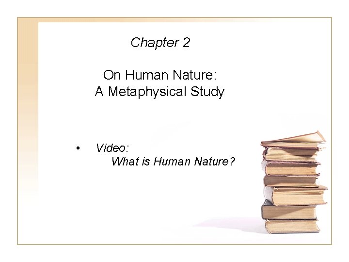 Chapter 2 On Human Nature: A Metaphysical Study • Video: What is Human Nature?