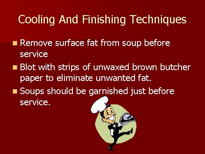 Cooling And Finishing Techniques n Remove surface fat from soup before service n Blot