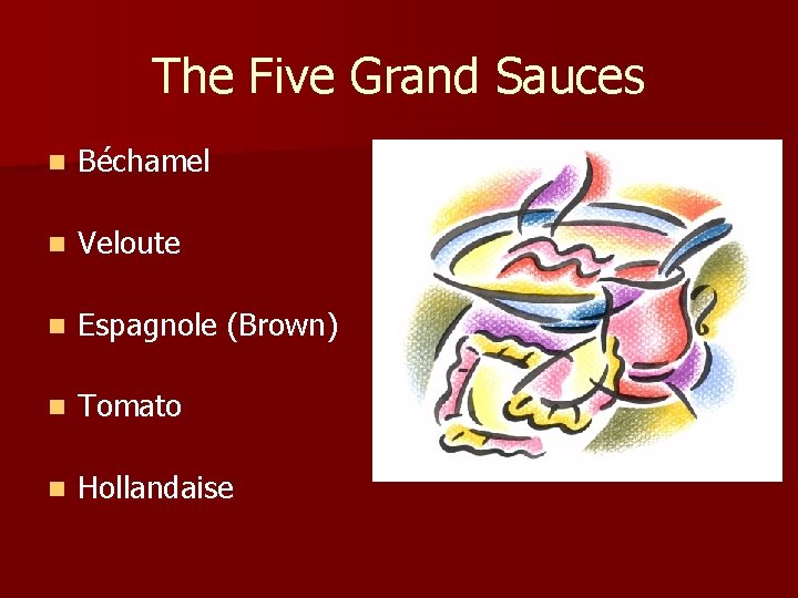 The Five Grand Sauces n Béchamel n Veloute n Espagnole (Brown) n Tomato n