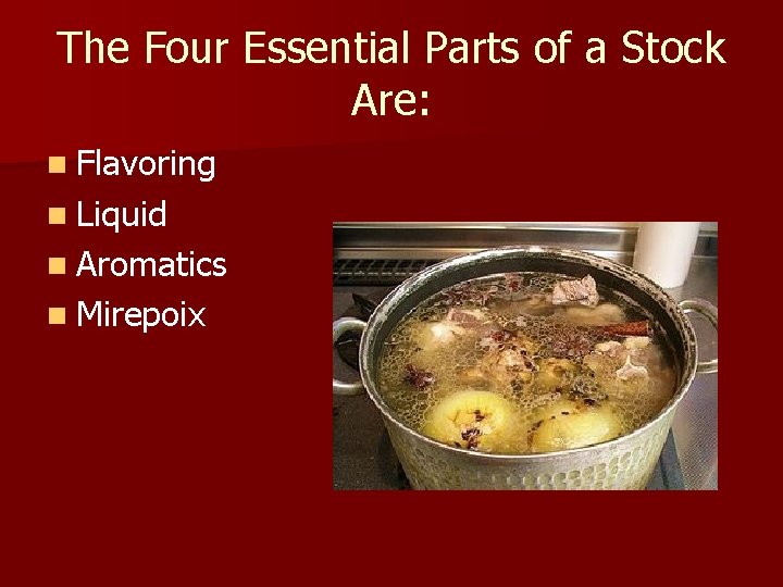 The Four Essential Parts of a Stock Are: n Flavoring n Liquid n Aromatics