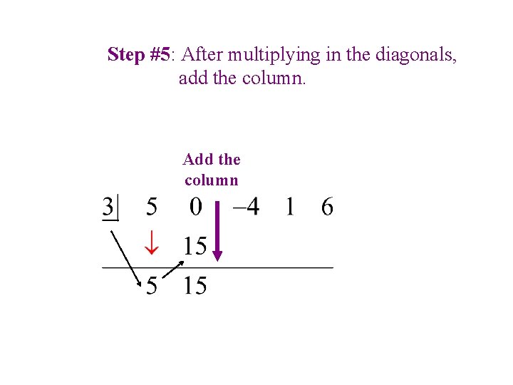 Step #5: After multiplying in the diagonals, add the column. Add the column Step #5: After multiplying in the diagonals, add the column. Add the column