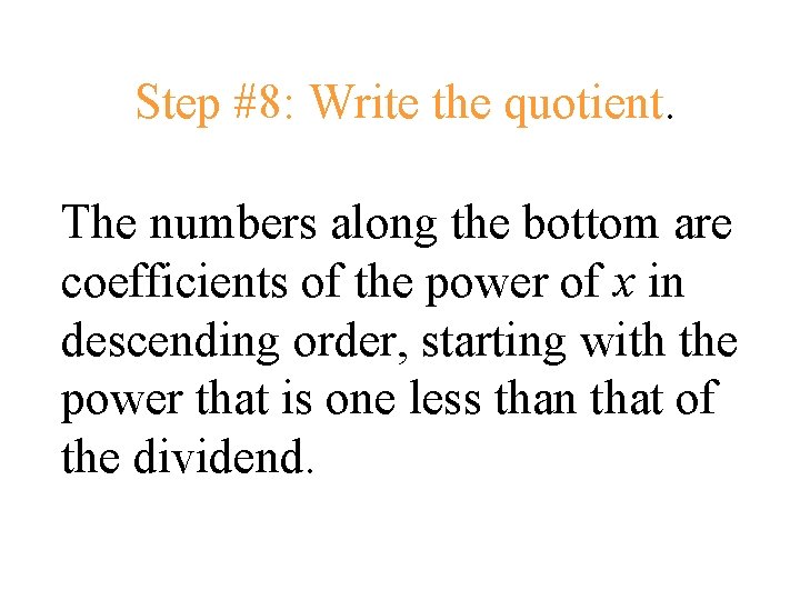 Step #8: Write the quotient. The numbers along the bottom are coefficients of the Step #8: Write the quotient. The numbers along the bottom are coefficients of the