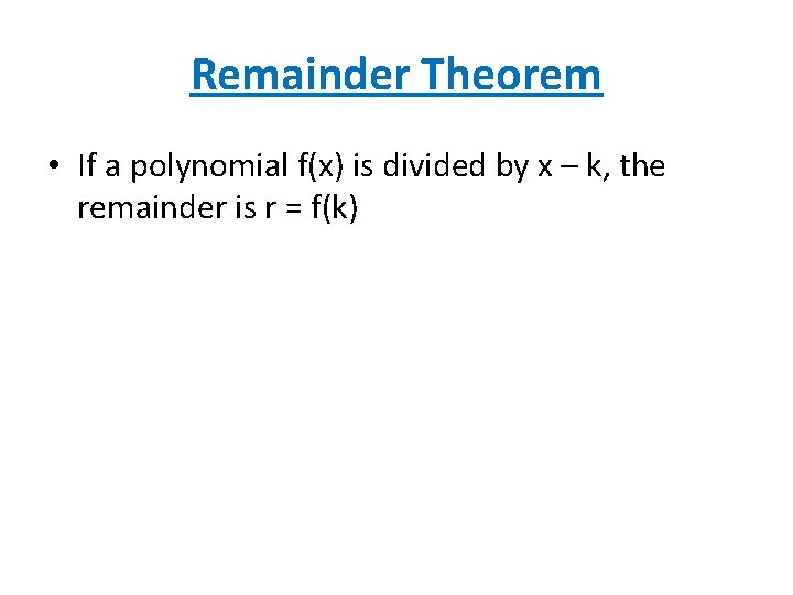 Remainder Theorem • If a polynomial f(x) is divided by x – k, the Remainder Theorem • If a polynomial f(x) is divided by x – k, the
