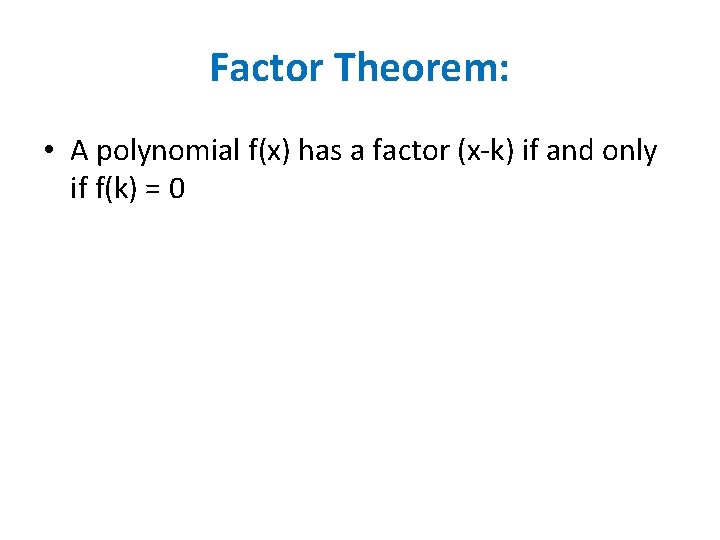 Factor Theorem: • A polynomial f(x) has a factor (x-k) if and only if Factor Theorem: • A polynomial f(x) has a factor (x-k) if and only if
