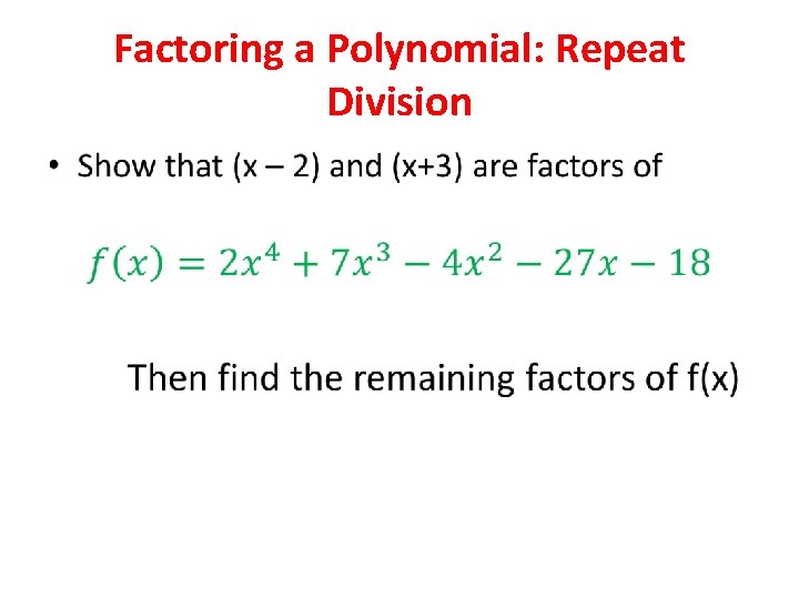 Factoring a Polynomial: Repeat Division • Factoring a Polynomial: Repeat Division •