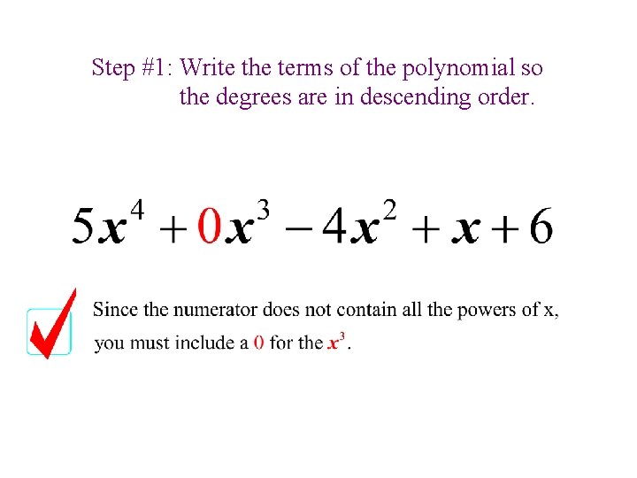 Step #1: Write the terms of the polynomial so the degrees are in descending Step #1: Write the terms of the polynomial so the degrees are in descending