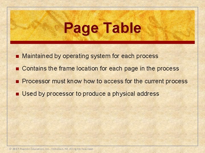 Page Table n Maintained by operating system for each process n Contains the frame Page Table n Maintained by operating system for each process n Contains the frame