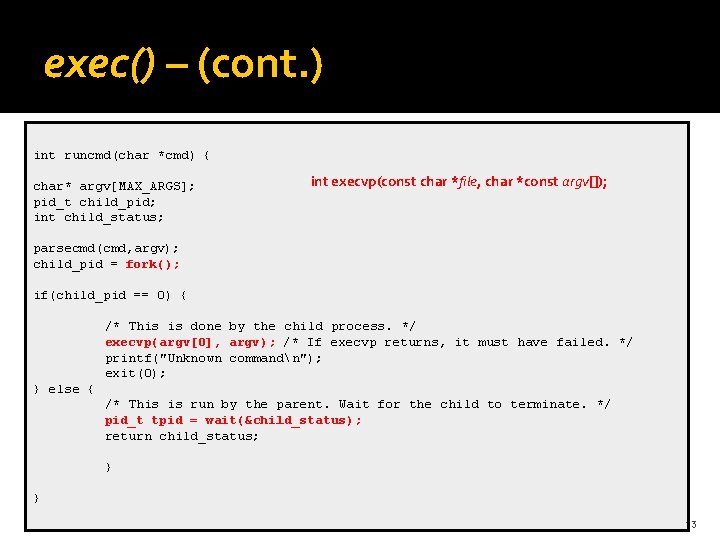 exec() – (cont. ) int runcmd(char *cmd) { char* argv[MAX_ARGS]; pid_t child_pid; int child_status;