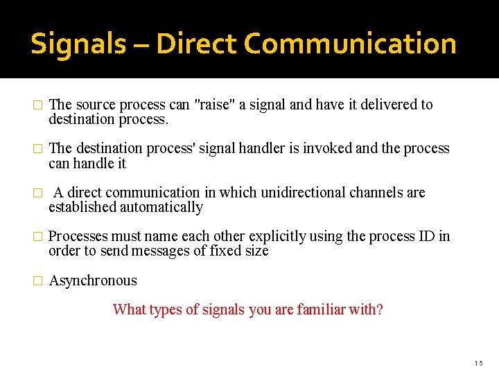 Signals – Direct Communication � The source process can "raise" a signal and have