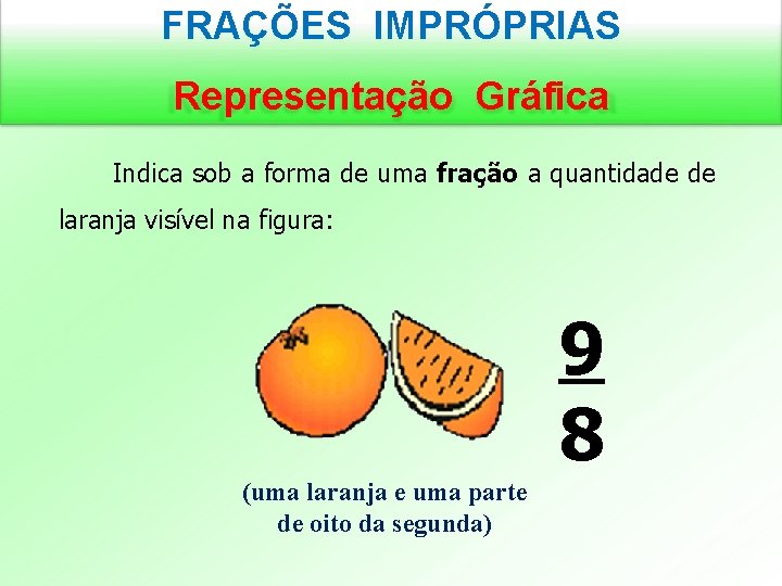 FRAÇÕES IMPRÓPRIAS Representação Gráfica Indica sob a forma de uma fração a quantidade de