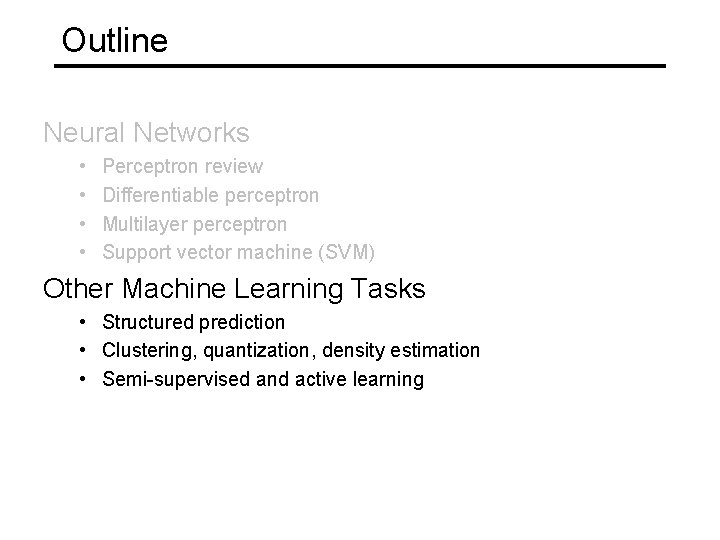 Outline Neural Networks • • Perceptron review Differentiable perceptron Multilayer perceptron Support vector machine