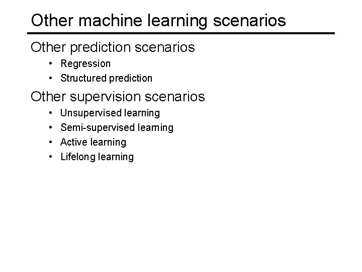 Other machine learning scenarios Other prediction scenarios • Regression • Structured prediction Other supervision