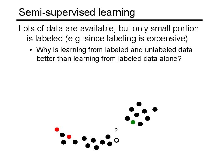 Semi-supervised learning Lots of data are available, but only small portion is labeled (e.