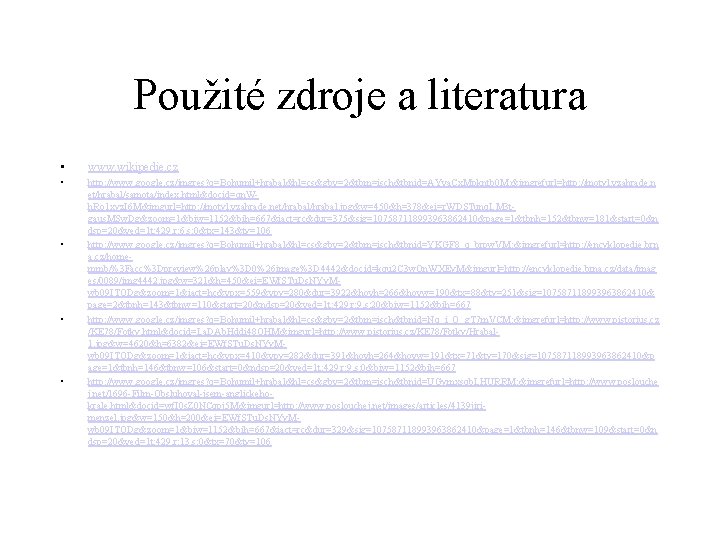 Použité zdroje a literatura • www. wikipedie. cz • http: //www. google. cz/imgres? q=Bohumil+hrabal&hl=cs&gbv=2&tbm=isch&tbnid=AYva.