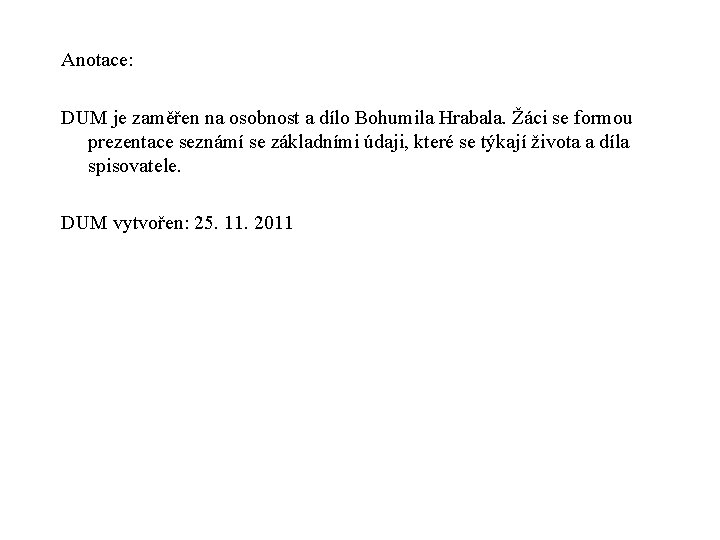 Anotace: DUM je zaměřen na osobnost a dílo Bohumila Hrabala. Žáci se formou prezentace