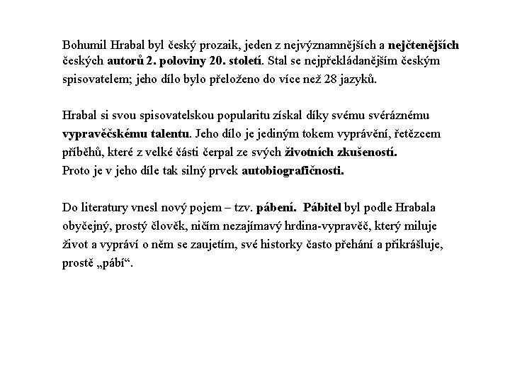  Bohumil Hrabal byl český prozaik, jeden z nejvýznamnějších a nejčtenějších českých autorů 2.