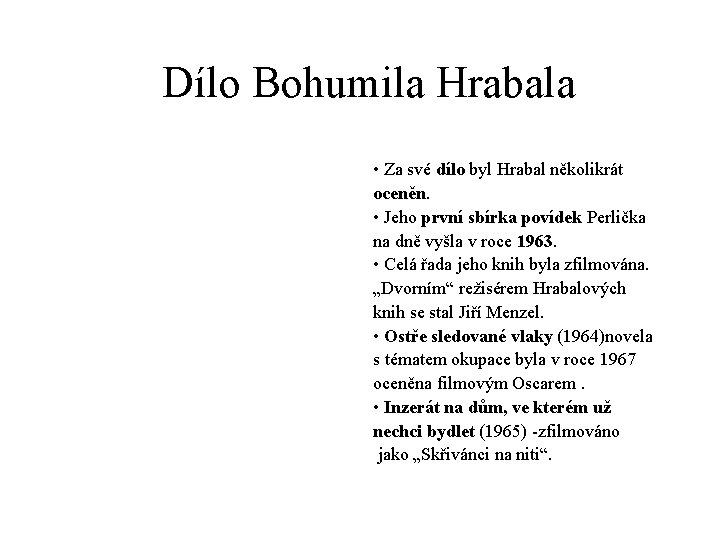 Dílo Bohumila Hrabala • Za své dílo byl Hrabal několikrát oceněn. • Jeho první