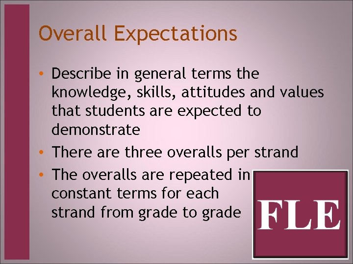 Overall Expectations • Describe in general terms the knowledge, skills, attitudes and values that