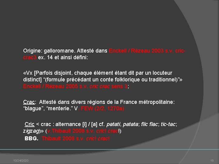  Origine: galloromane. Attesté dans Enckell / Rézeau 2003 s. v. cric crac 3