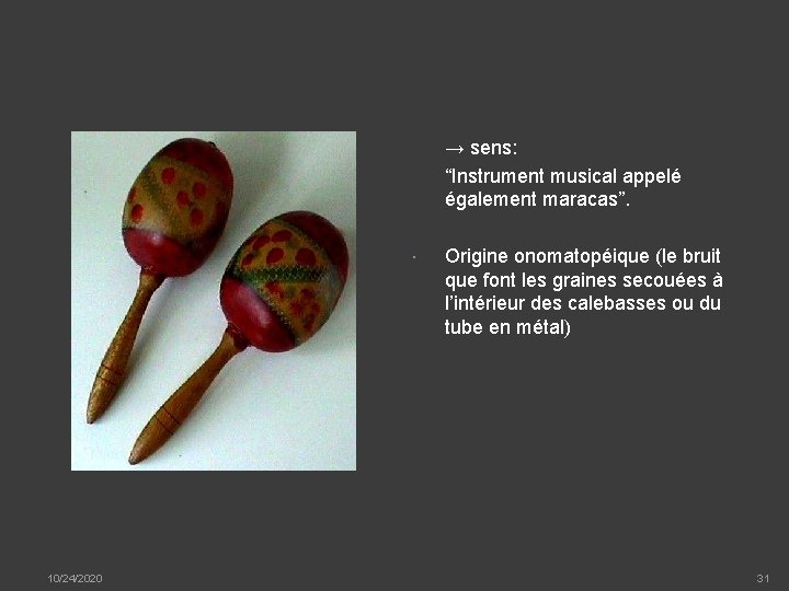  → sens: “Instrument musical appelé également maracas”. 10/24/2020 Origine onomatopéique (le bruit que