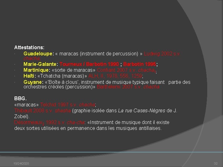 Attestations: Guadeloupe: « maracas (instrument de percussion) » Ludwig 2002 s. v. chacha; Marie-Galante: