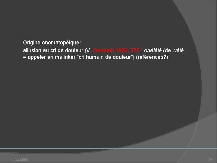  Origine onomatopéique: allusion au cri de douleur (V. Germain 1980, 278 : ouélélé