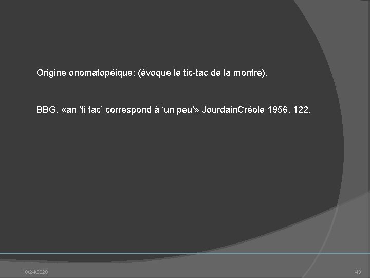  Origine onomatopéique: (évoque le tic tac de la montre). BBG. «an ‘ti tac’