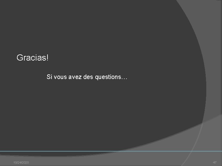  Gracias! Si vous avez des questions… 10/24/2020 47 