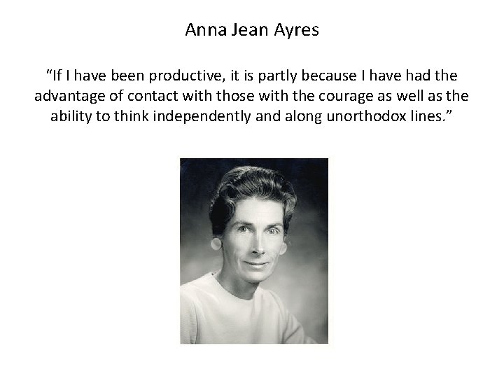 Anna Jean Ayres “If I have been productive, it is partly because I have