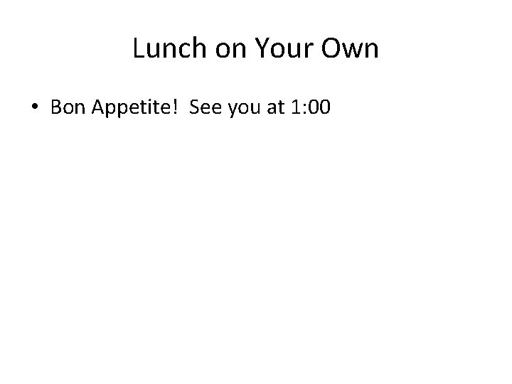 Lunch on Your Own • Bon Appetite! See you at 1: 00 