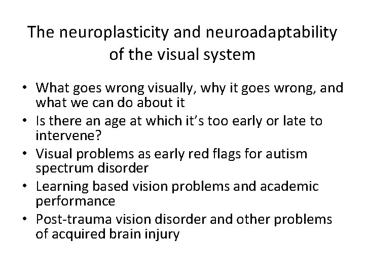 The neuroplasticity and neuroadaptability of the visual system • What goes wrong visually, why