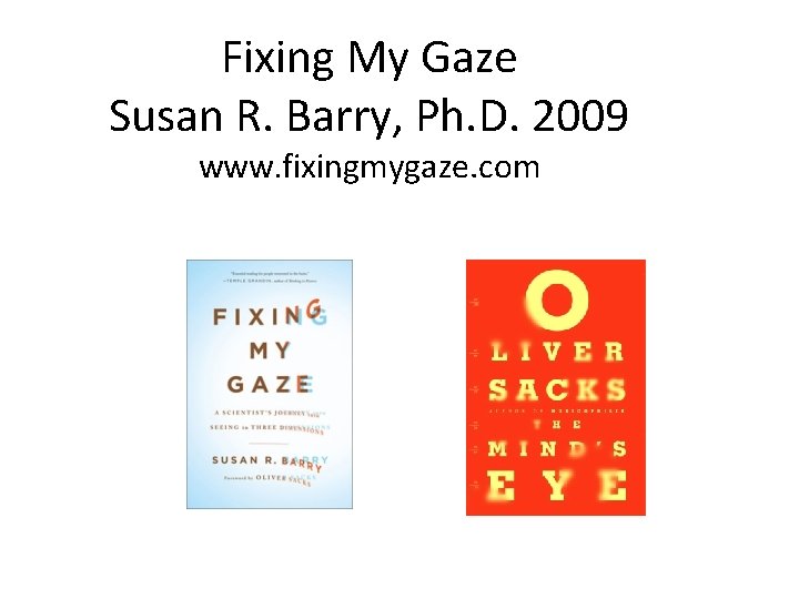 Fixing My Gaze Susan R. Barry, Ph. D. 2009 www. fixingmygaze. com 