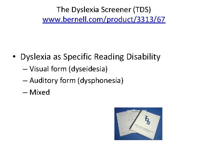 The Dyslexia Screener (TDS) www. bernell. com/product/3313/67 • Dyslexia as Specific Reading Disability –