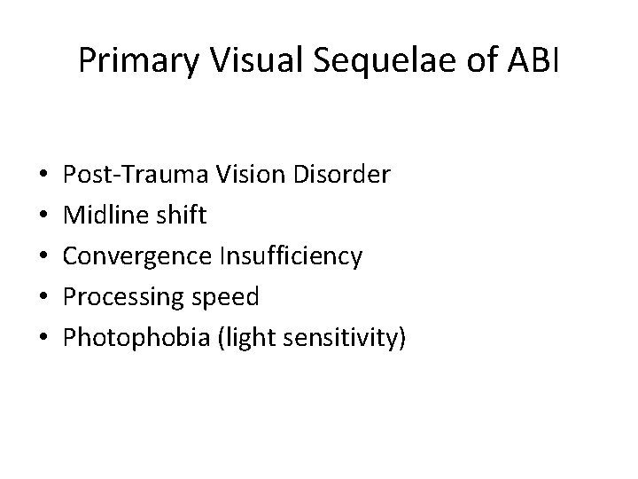 Primary Visual Sequelae of ABI • • • Post-Trauma Vision Disorder Midline shift Convergence