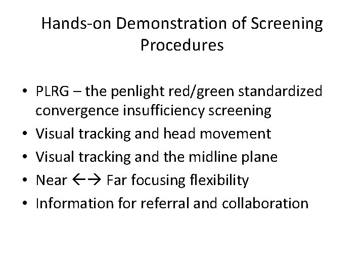 Hands-on Demonstration of Screening Procedures • PLRG – the penlight red/green standardized convergence insufficiency