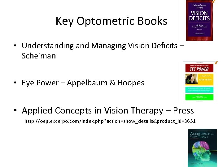 Key Optometric Books • Understanding and Managing Vision Deficits – Scheiman • Eye Power
