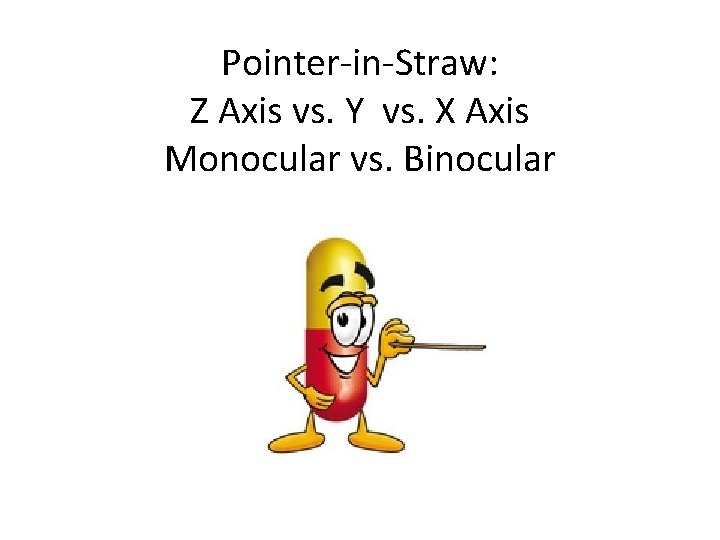 Pointer-in-Straw: Z Axis vs. Y vs. X Axis Monocular vs. Binocular 