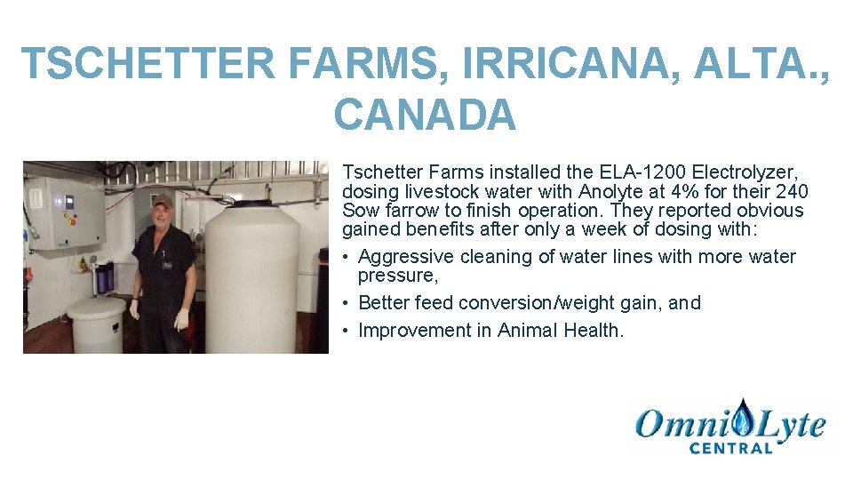 TSCHETTER FARMS, IRRICANA, ALTA. , CANADA Tschetter Farms installed the ELA-1200 Electrolyzer, dosing livestock