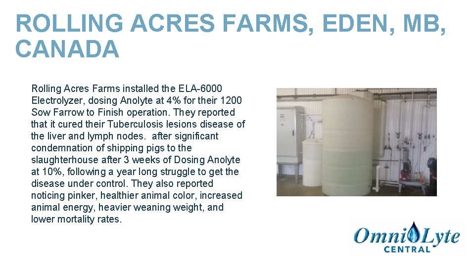 ROLLING ACRES FARMS, EDEN, MB, CANADA Rolling Acres Farms installed the ELA-6000 Electrolyzer, dosing