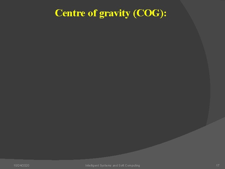 Centre of gravity (COG): 10/24/2020 Intelligent Systems and Soft Computing 17 