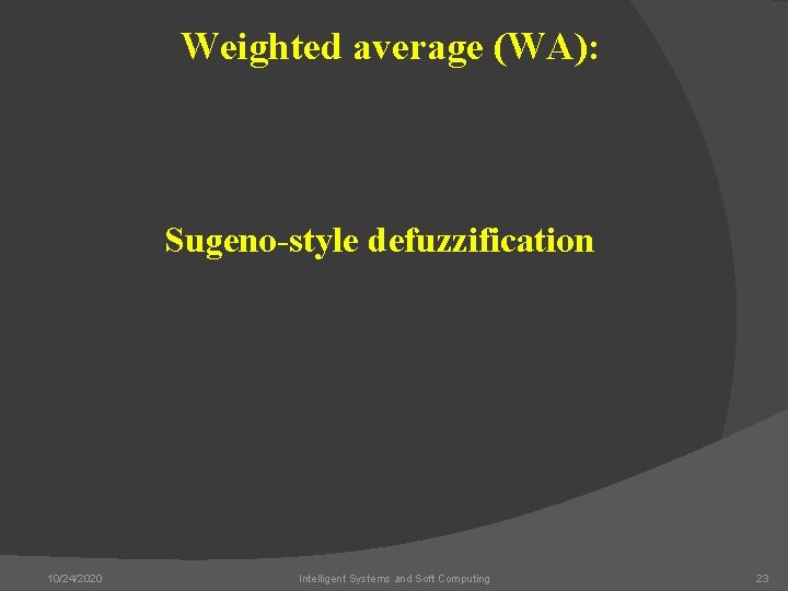 Weighted average (WA): Sugeno-style defuzzification 10/24/2020 Intelligent Systems and Soft Computing 23 