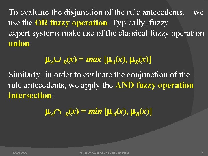 To evaluate the disjunction of the rule antecedents, we use the OR fuzzy operation.