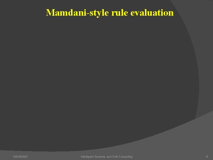 Mamdani-style rule evaluation 10/24/2020 Intelligent Systems and Soft Computing 8 