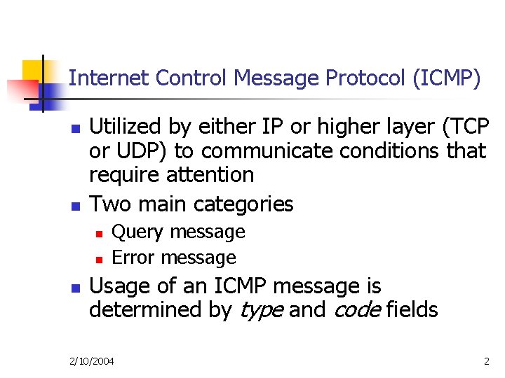 Internet Control Message Protocol (ICMP) n n Utilized by either IP or higher layer Internet Control Message Protocol (ICMP) n n Utilized by either IP or higher layer