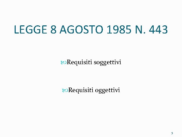 LEGGE 8 AGOSTO 1985 N. 443 Requisiti soggettivi Requisiti oggettivi 5 