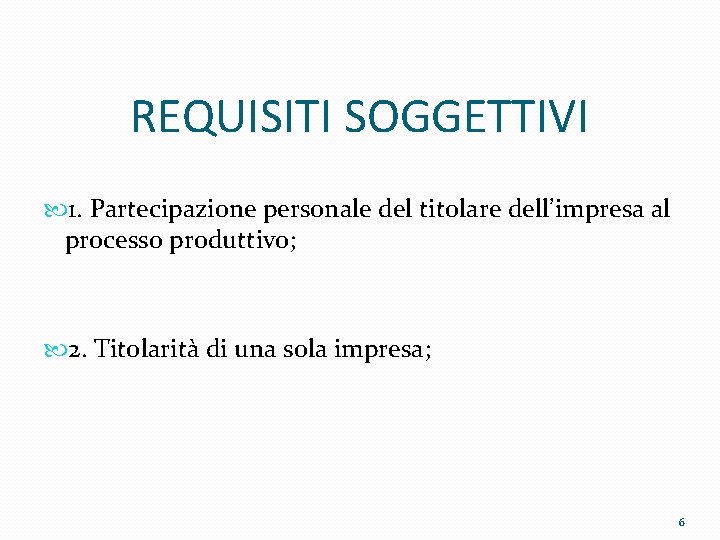 REQUISITI SOGGETTIVI 1. Partecipazione personale del titolare dell’impresa al processo produttivo; 2. Titolarità di