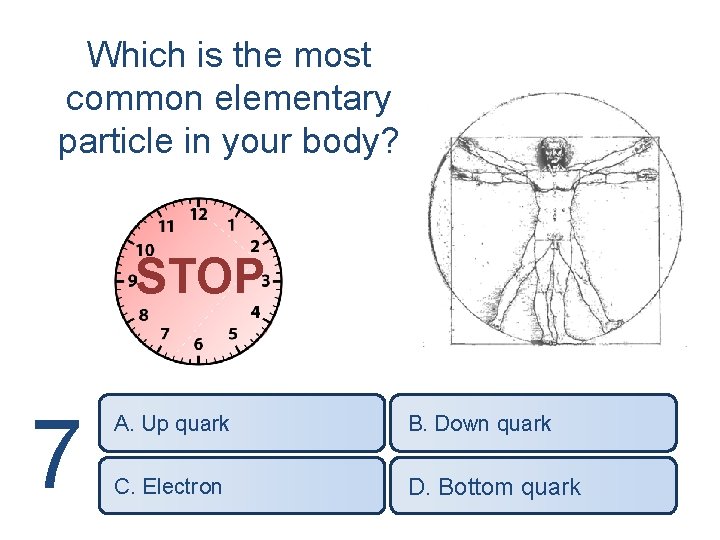 Which is the most common elementary particle in your body? STOP 7 A. Up