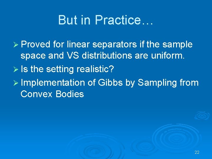 But in Practice… Ø Proved for linear separators if the sample space and VS