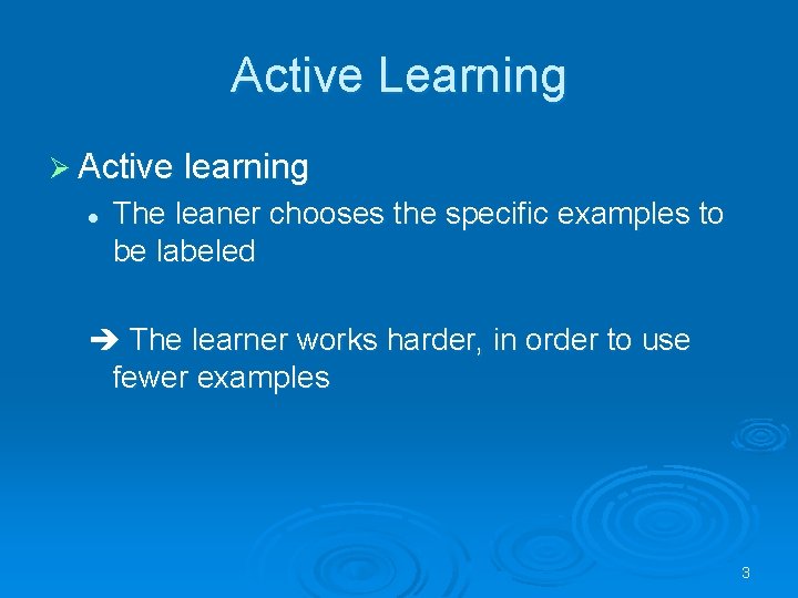 Active Learning Ø Active learning l The leaner chooses the specific examples to be