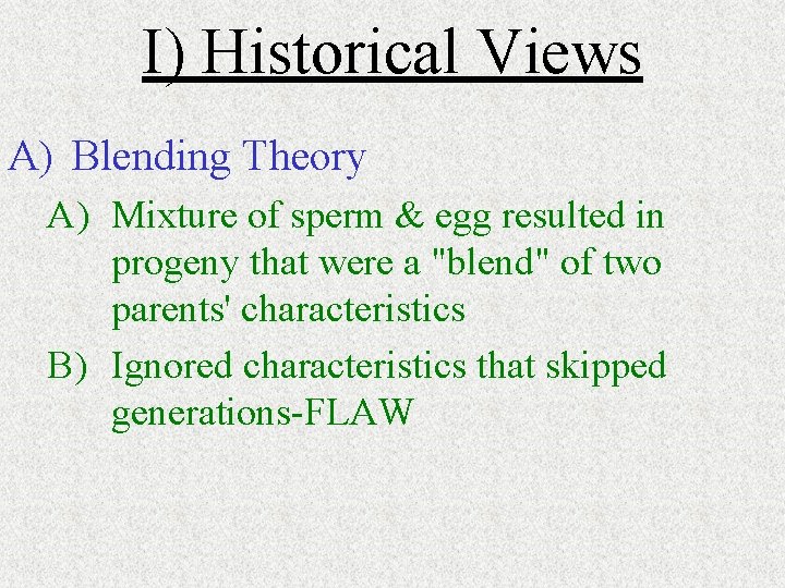 I) Historical Views A) Blending Theory A) Mixture of sperm & egg resulted in